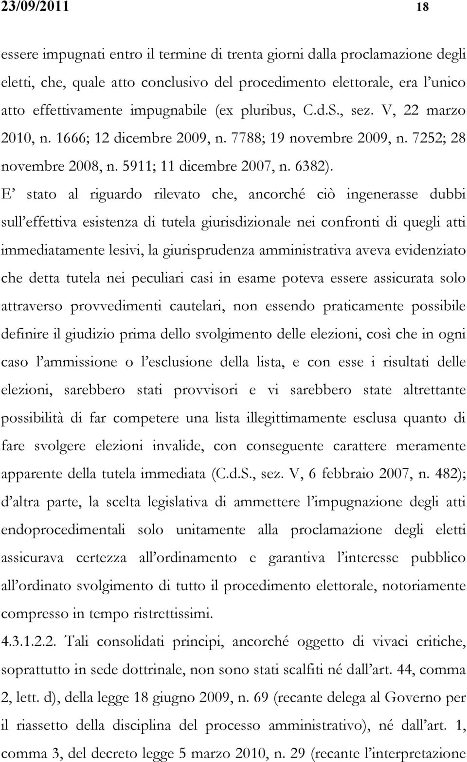 E stato al riguardo rilevato che, ancorché ciò ingenerasse dubbi sull effettiva esistenza di tutela giurisdizionale nei confronti di quegli atti immediatamente lesivi, la giurisprudenza