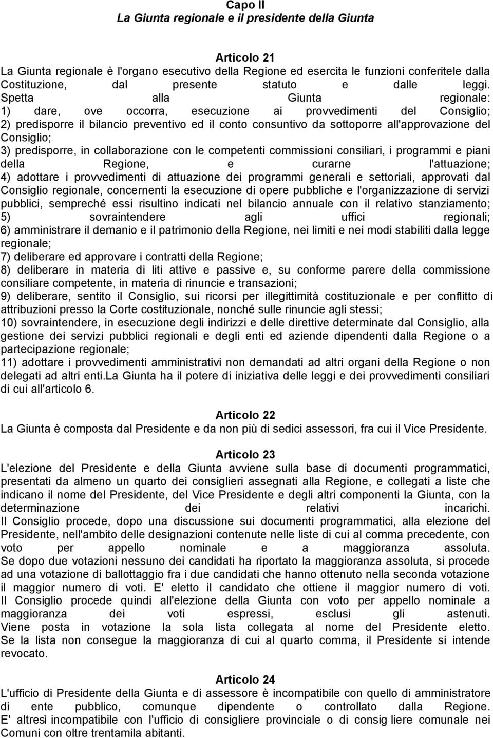 Spetta alla Giunta regionale: 1) dare, ove occorra, esecuzione ai provvedimenti del Consiglio; 2) predisporre il bilancio preventivo ed il conto consuntivo da sottoporre all'approvazione del