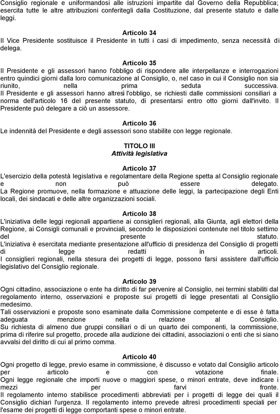 Articolo 35 Il Presidente e gli assessori hanno l'obbligo di rispondere alle interpellanze e interrogazioni entro quindici giorni dalla loro comunicazione al Consiglio, o, nel caso in cui il