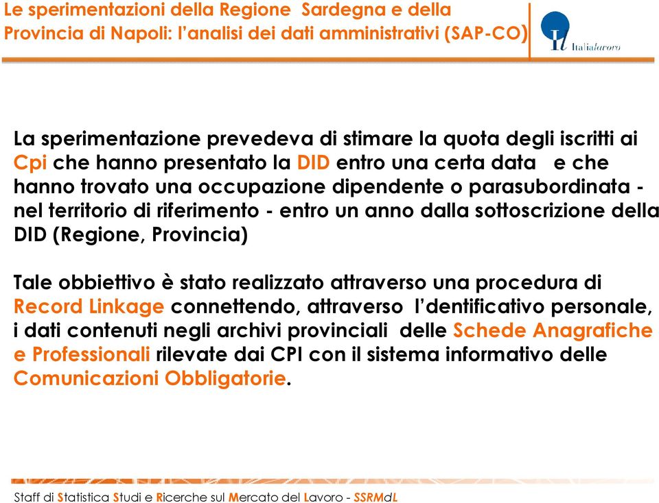 anno dalla sottoscrizione della DID (Regione, Provincia) Tale obbiettivo è stato realizzato attraverso una procedura di Record Linkage connettendo, attraverso l