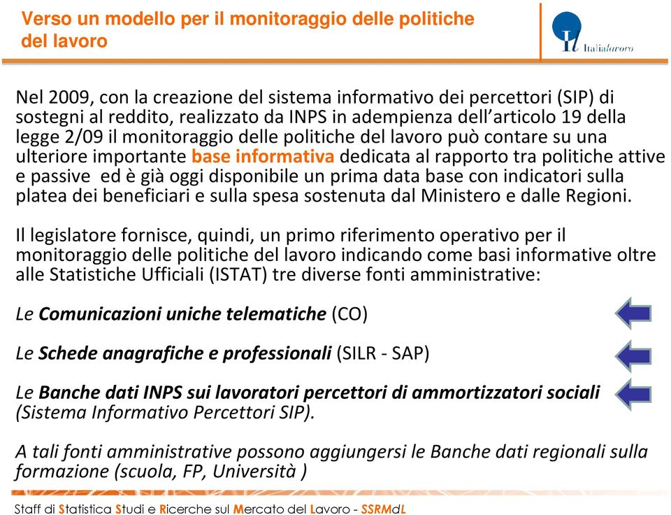 disponibile un prima data base con indicatori sulla platea dei beneficiari e sulla spesa sostenuta dal Ministero e dalle Regioni.