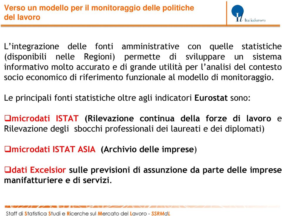 Le principali fonti statistiche oltre agli indicatori Eurostat sono: microdati ISTAT (Rilevazione continua della forze di lavoro e Rilevazione degli sbocchi