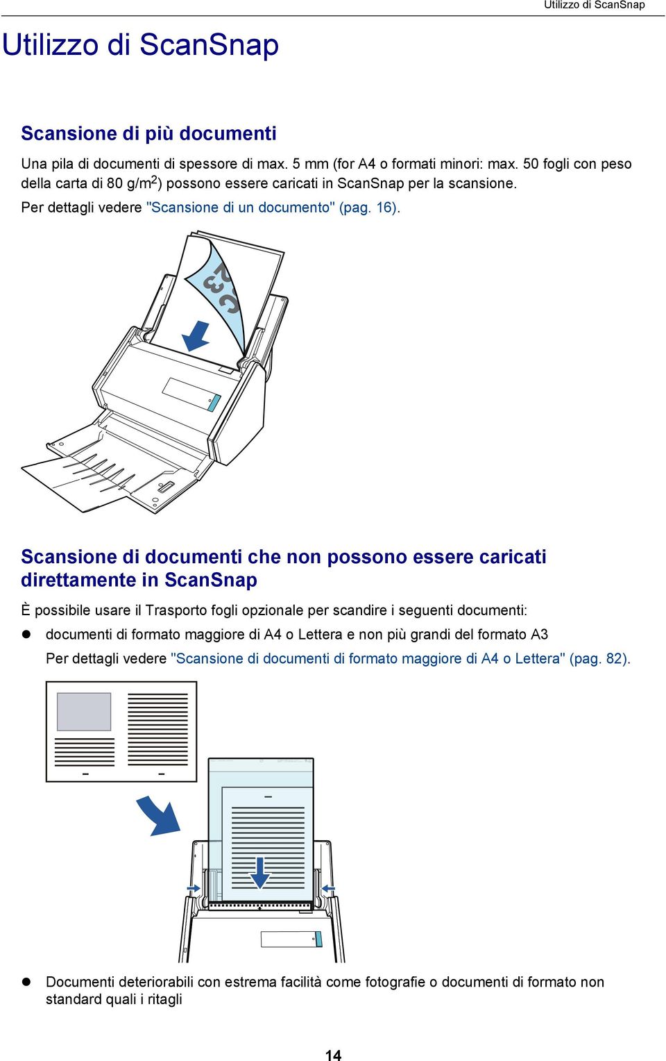 Scansione di documenti che non possono essere caricati direttamente in ScanSnap È possibile usare il Trasporto fogli opzionale per scandire i seguenti documenti: documenti di formato