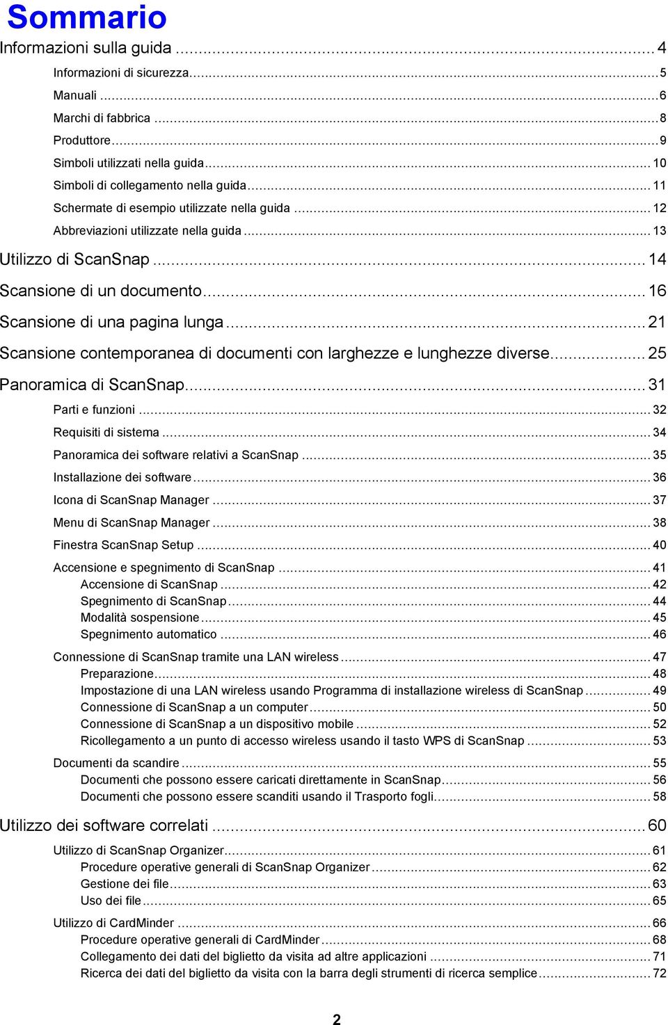 .. 21 Scansione contemporanea di documenti con larghezze e lunghezze diverse... 25 Panoramica di ScanSnap... 31 Parti e funzioni...32 Requisiti di sistema.