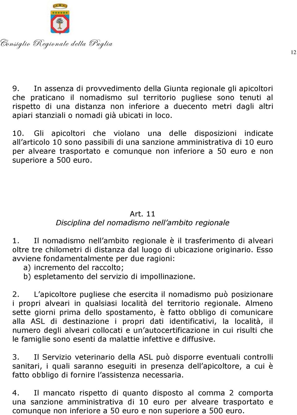 Gli apicoltori che violano una delle disposizioni indicate all articolo 10 sono passibili di una sanzione amministrativa di 10 euro per alveare trasportato e comunque non inferiore a 50 euro e non