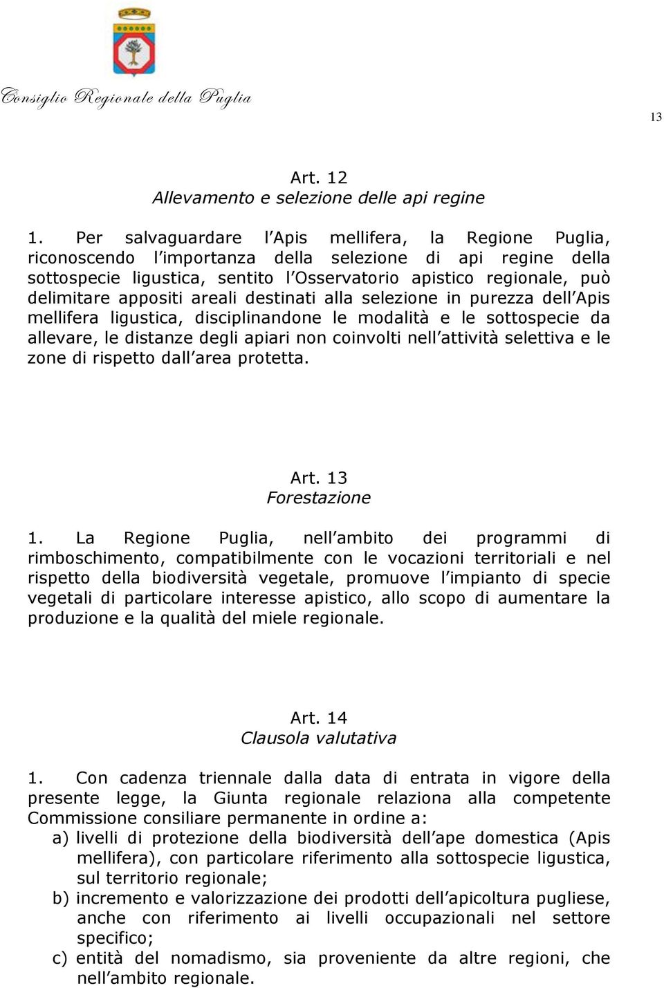 appositi areali destinati alla selezione in purezza dell Apis mellifera ligustica, disciplinandone le modalità e le sottospecie da allevare, le distanze degli apiari non coinvolti nell attività