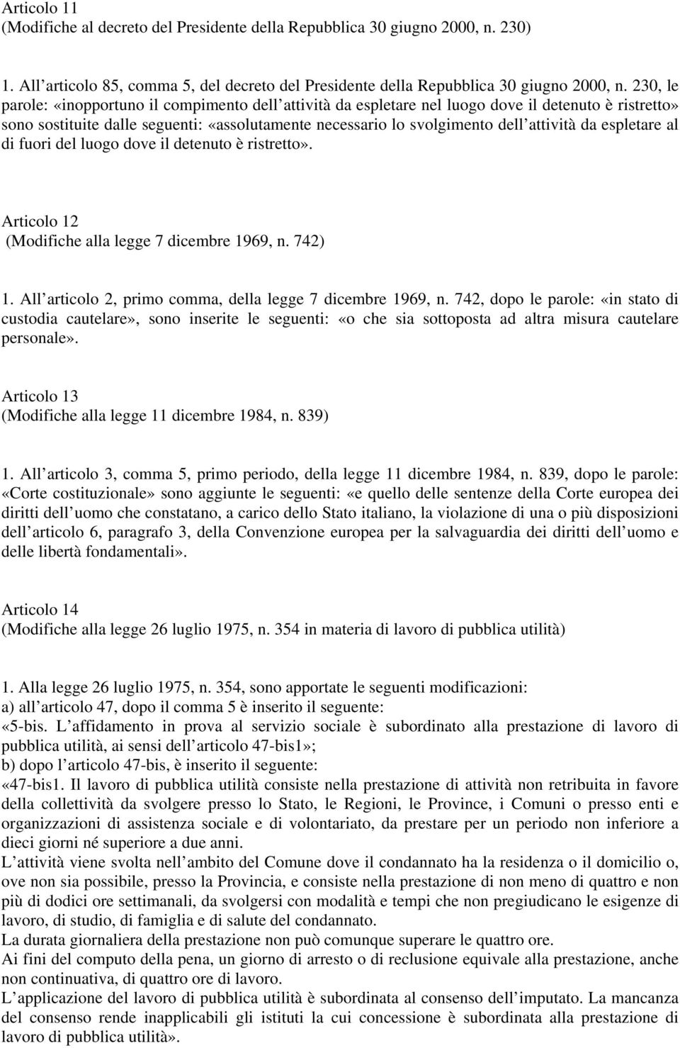 espletare al di fuori del luogo dove il detenuto è ristretto». Articolo 12 (Modifiche alla legge 7 dicembre 1969, n. 742) 1. All articolo 2, primo comma, della legge 7 dicembre 1969, n.