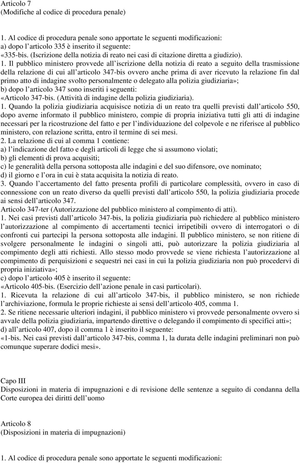 Il pubblico ministero provvede all iscrizione della notizia di reato a seguito della trasmissione della relazione di cui all articolo 347-bis ovvero anche prima di aver ricevuto la relazione fin dal