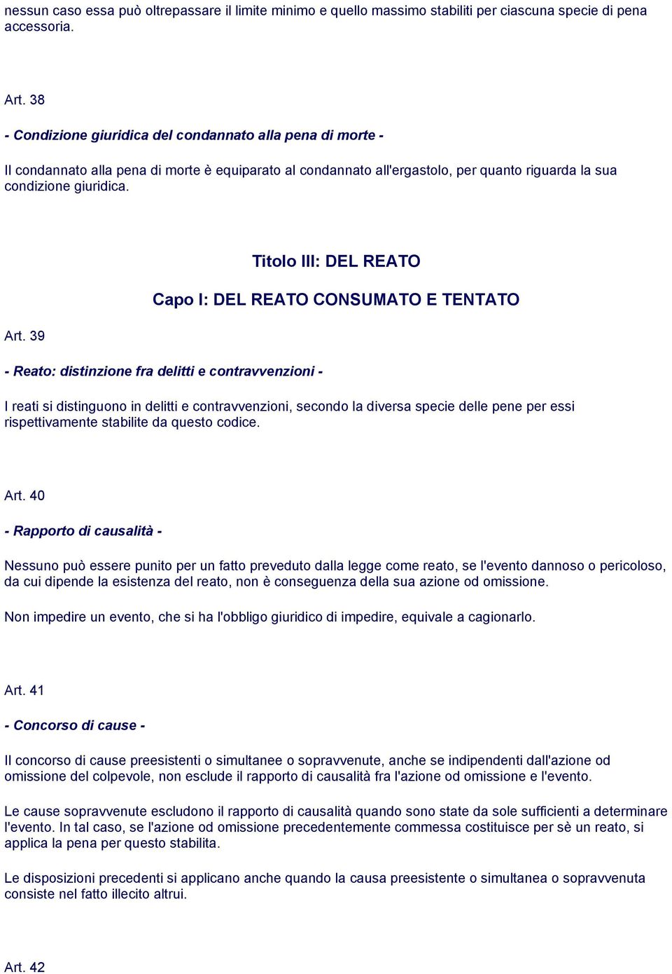 39 Titolo III: DEL REATO Capo I: DEL REATO CONSUMATO E TENTATO - Reato: distinzione fra delitti e contravvenzioni - I reati si distinguono in delitti e contravvenzioni, secondo la diversa specie