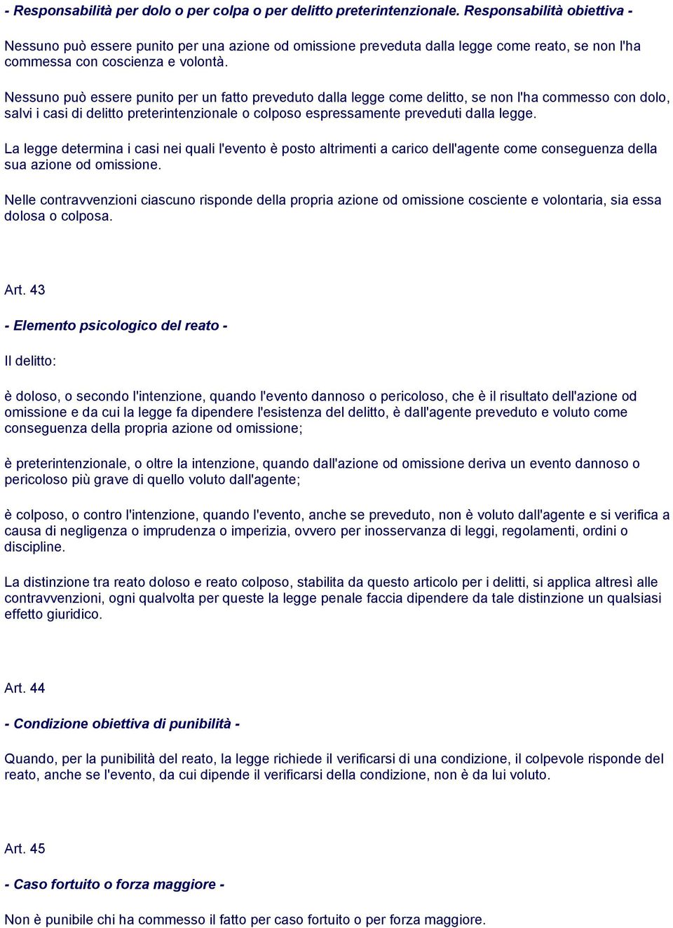 Nessuno può essere punito per un fatto preveduto dalla legge come delitto, se non l'ha commesso con dolo, salvi i casi di delitto preterintenzionale o colposo espressamente preveduti dalla legge.