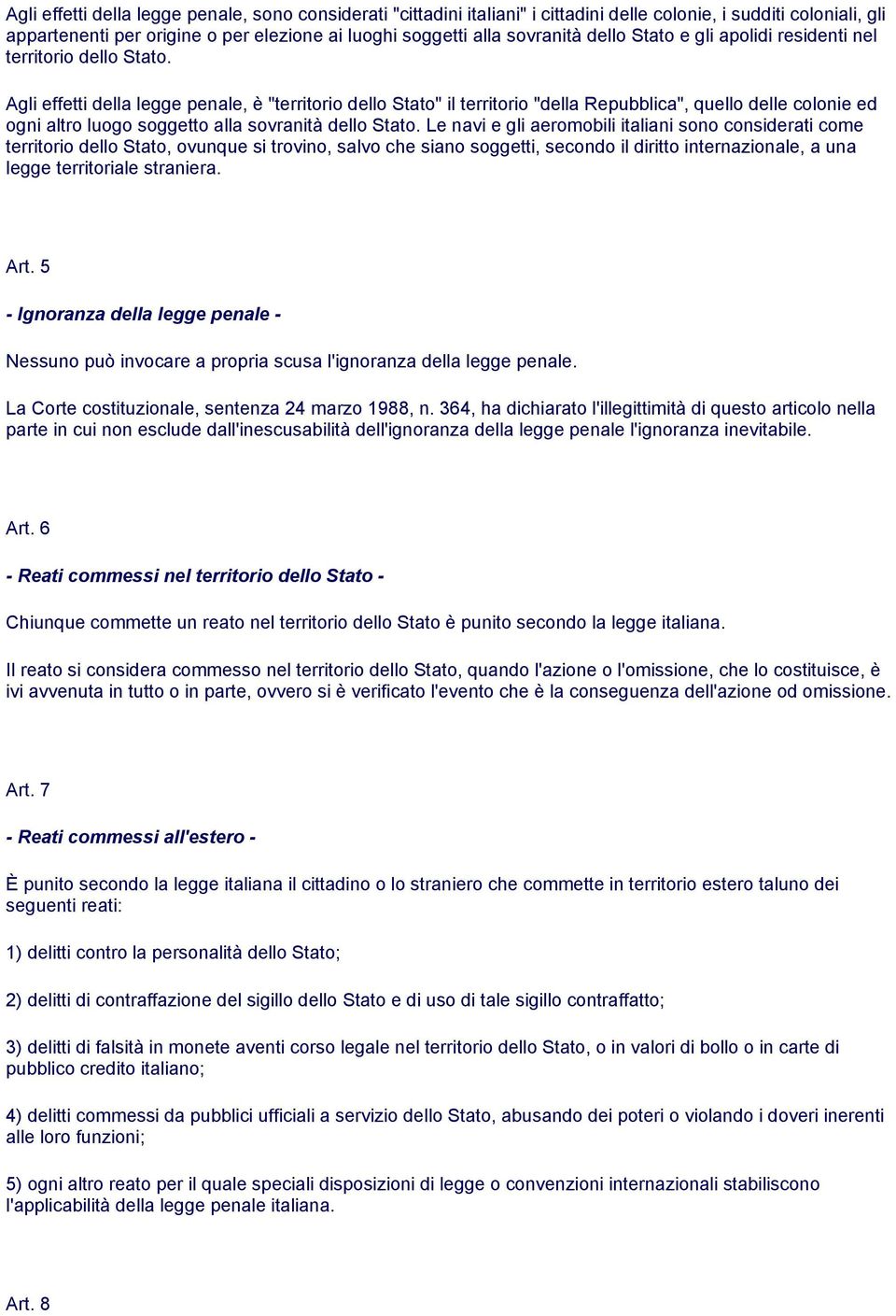 Agli effetti della legge penale, è "territorio dello Stato" il territorio "della Repubblica", quello delle colonie ed ogni altro luogo soggetto alla sovranità dello Stato.