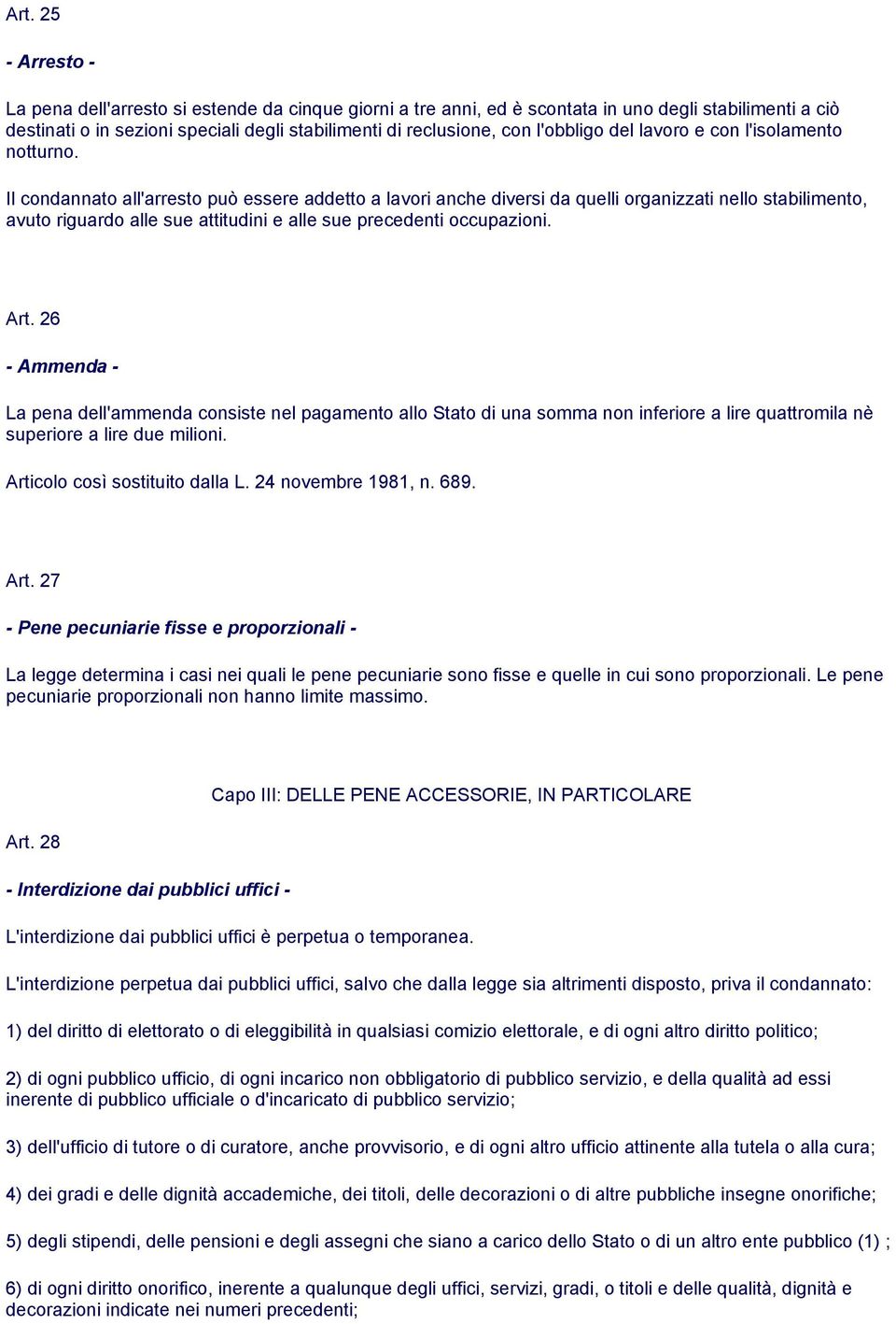 Il condannato all'arresto può essere addetto a lavori anche diversi da quelli organizzati nello stabilimento, avuto riguardo alle sue attitudini e alle sue precedenti occupazioni. Art.