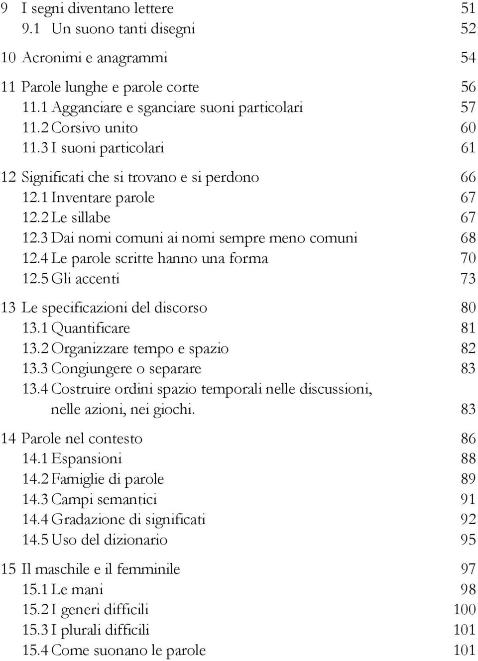 4 Le parole scritte hanno una forma 70 12.5 Gli accenti 73 13 Le specificazioni del discorso 80 13.1 Quantificare 81 13.2 Organizzare tempo e spazio 82 13.3 Congiungere o separare 83 13.