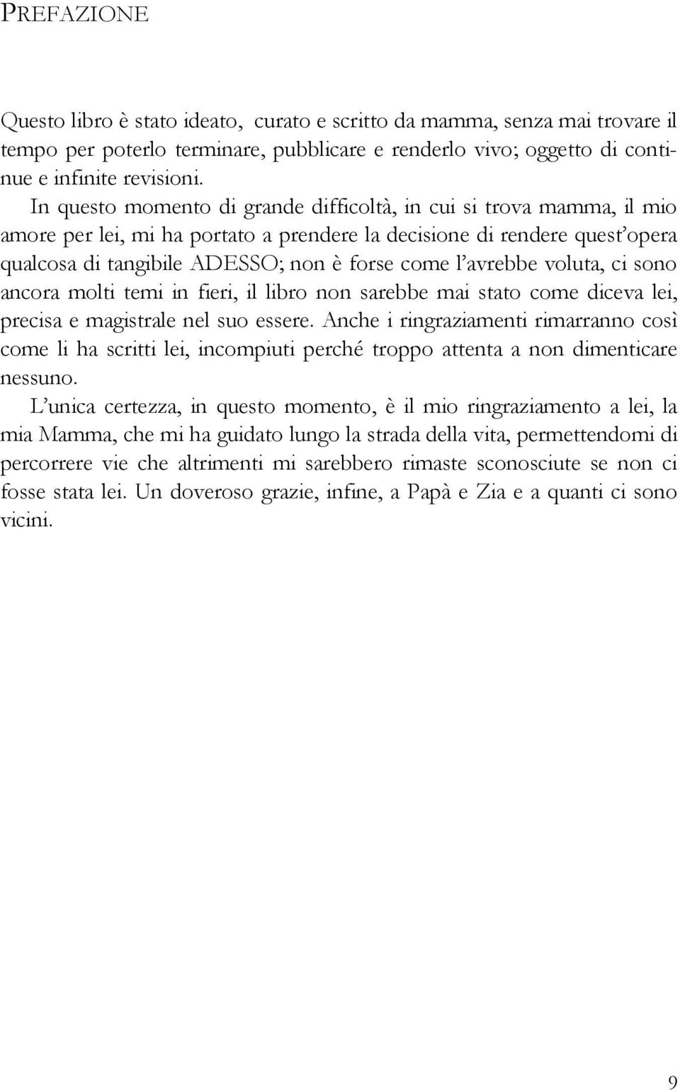 avrebbe voluta, ci sono ancora molti temi in fieri, il libro non sarebbe mai stato come diceva lei, precisa e magistrale nel suo essere.