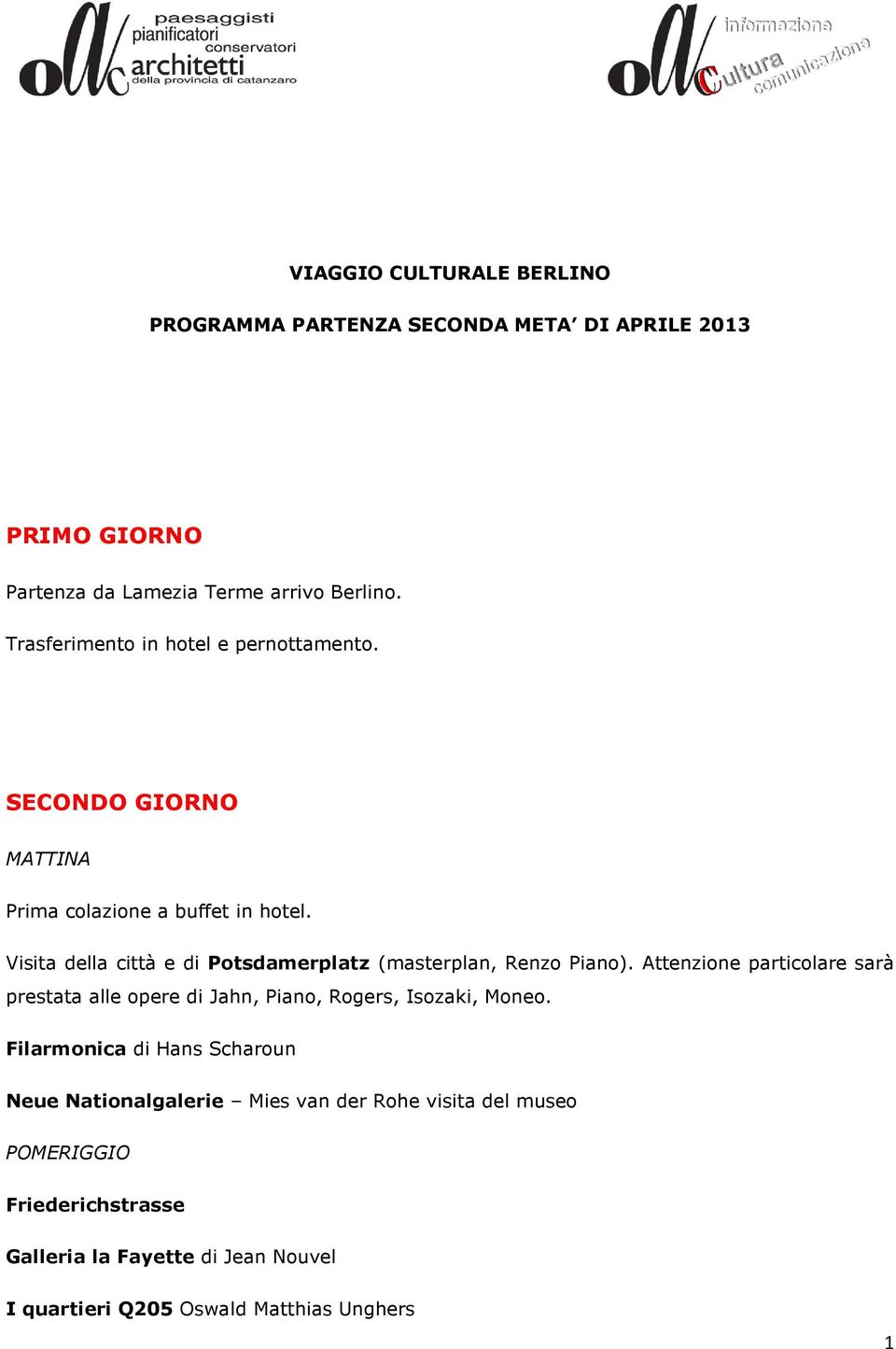 Attenzione particolare sarà prestata alle opere di Jahn, Piano, Rogers, Isozaki, Moneo.