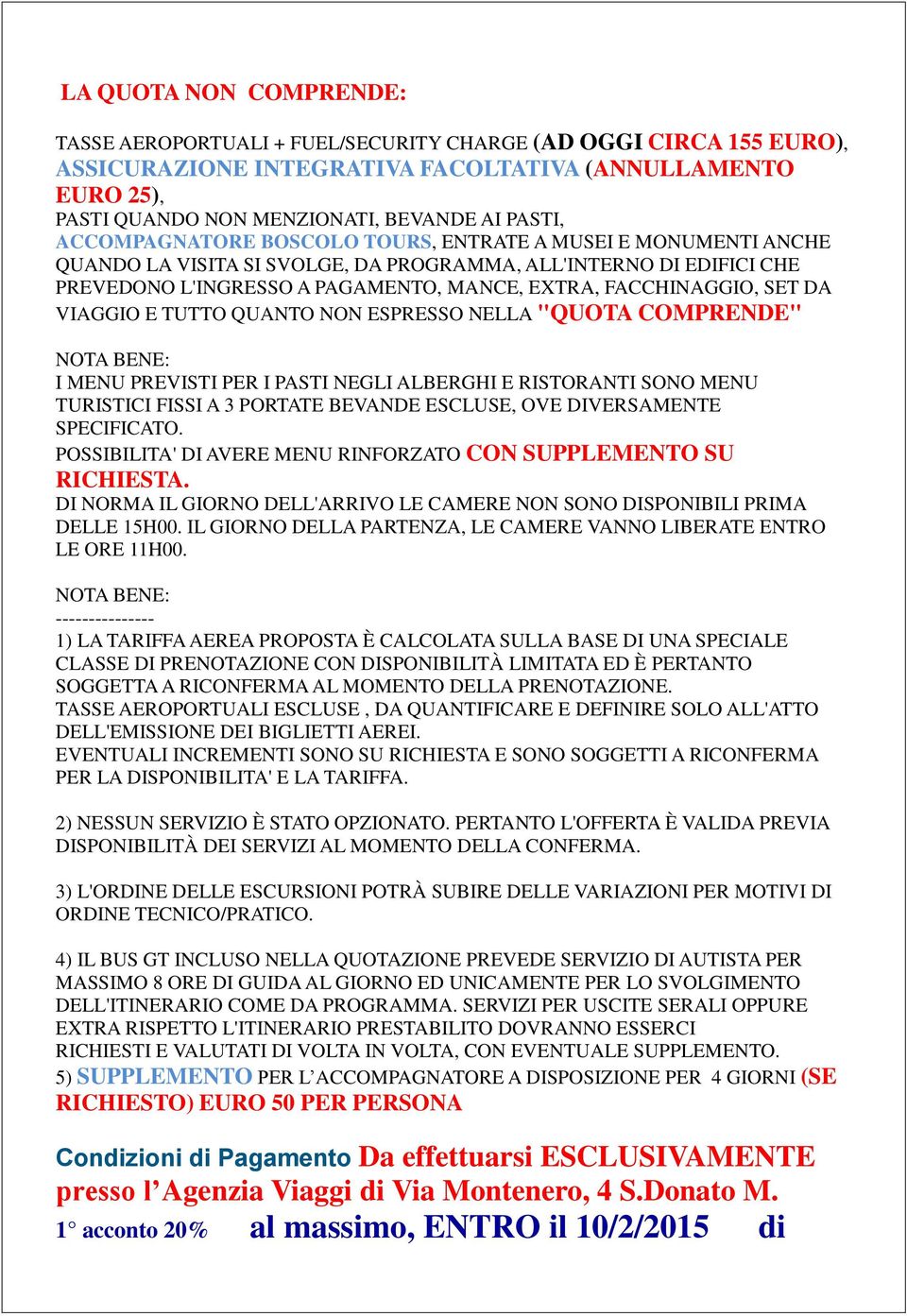 FACCHINAGGIO, SET DA VIAGGIO E TUTTO QUANTO NON ESPRESSO NELLA "QUOTA COMPRENDE" NOTA BENE: I MENU PREVISTI PER I PASTI NEGLI ALBERGHI E RISTORANTI SONO MENU TURISTICI FISSI A 3 PORTATE BEVANDE