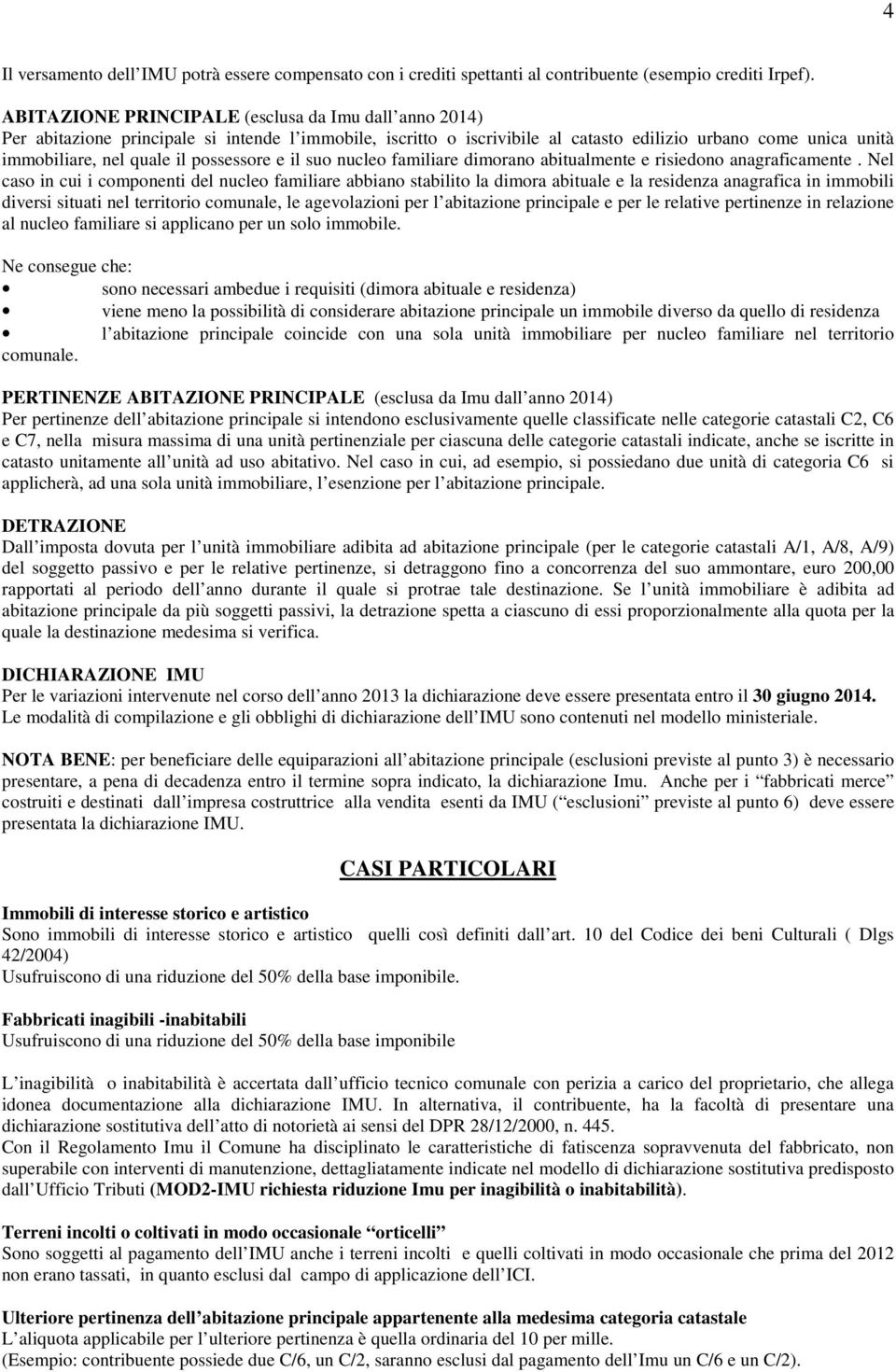 possessore e il suo nucleo familiare dimorano abitualmente e risiedono anagraficamente.