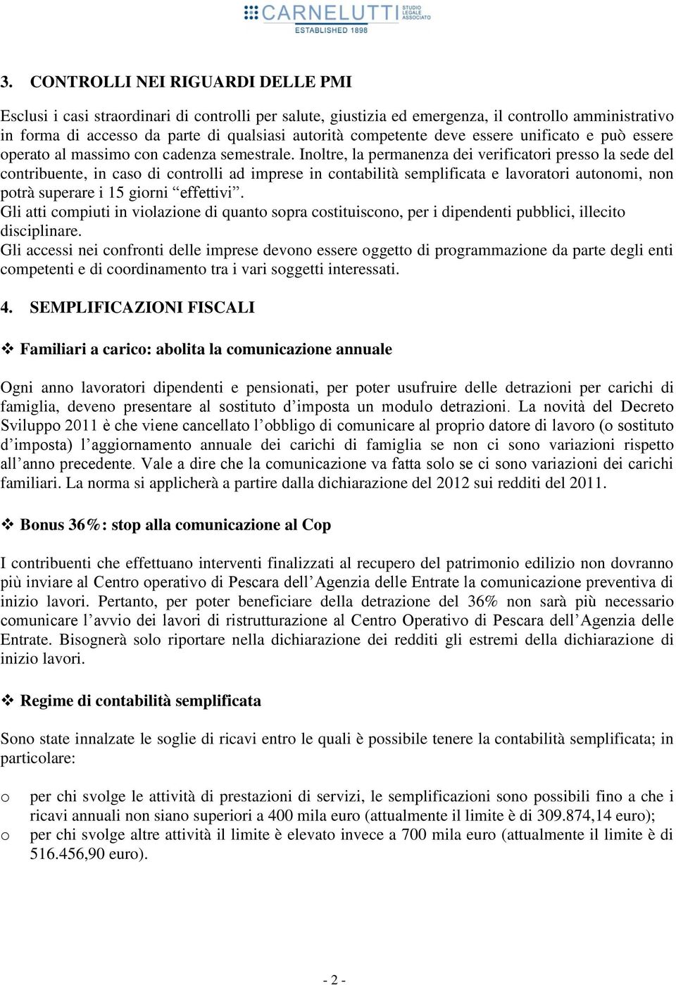 Inoltre, la permanenza dei verificatori presso la sede del contribuente, in caso di controlli ad imprese in contabilità semplificata e lavoratori autonomi, non potrà superare i 15 giorni effettivi.