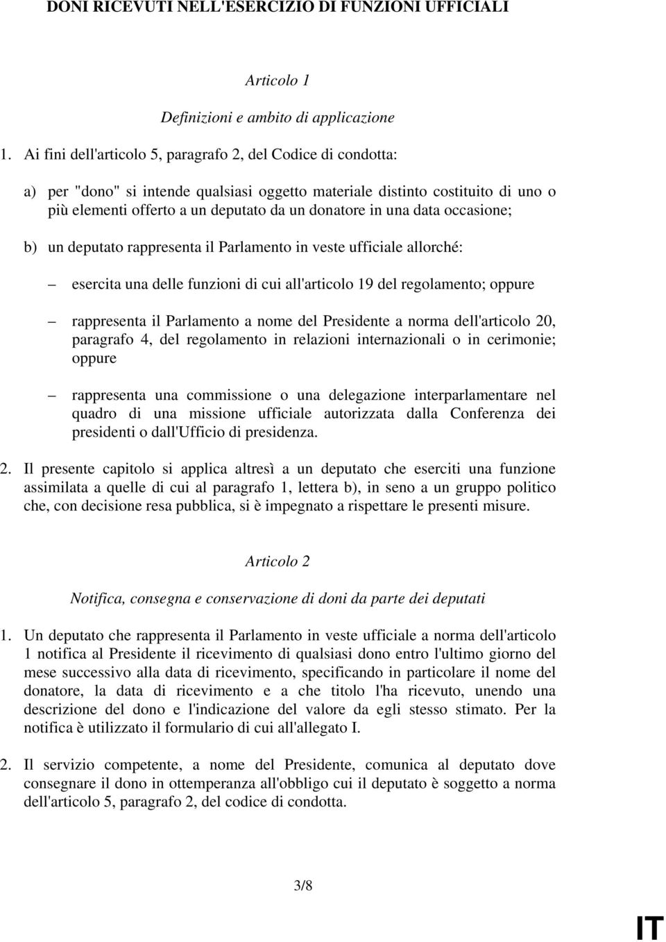 una data occasione; b) un deputato rappresenta il Parlamento in veste ufficiale allorché: esercita una delle funzioni di cui all'articolo 19 del regolamento; oppure rappresenta il Parlamento a nome