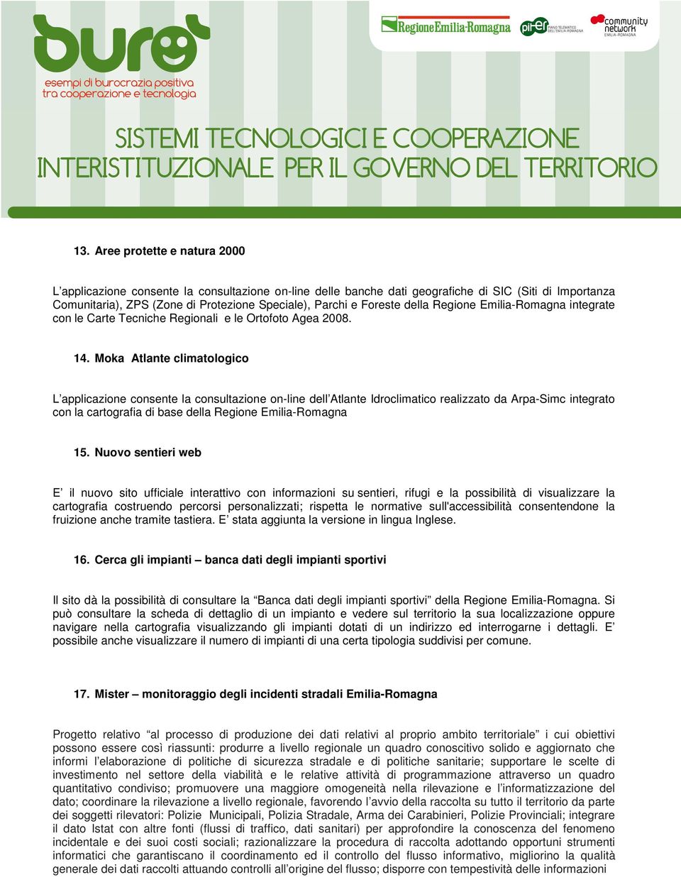 Moka Atlante climatologico L applicazione consente la consultazione on-line dell Atlante Idroclimatico realizzato da Arpa-Simc integrato con la cartografia di base della Regione Emilia-Romagna 15.