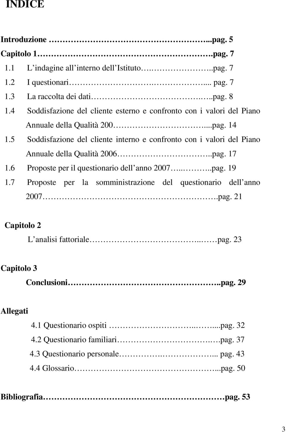 5 Soddisfazione del cliente interno e confronto con i valori del Piano Annuale della Qualità 2006..pag. 17 1.6 Proposte per il questionario dell anno 2007....pag. 19 1.