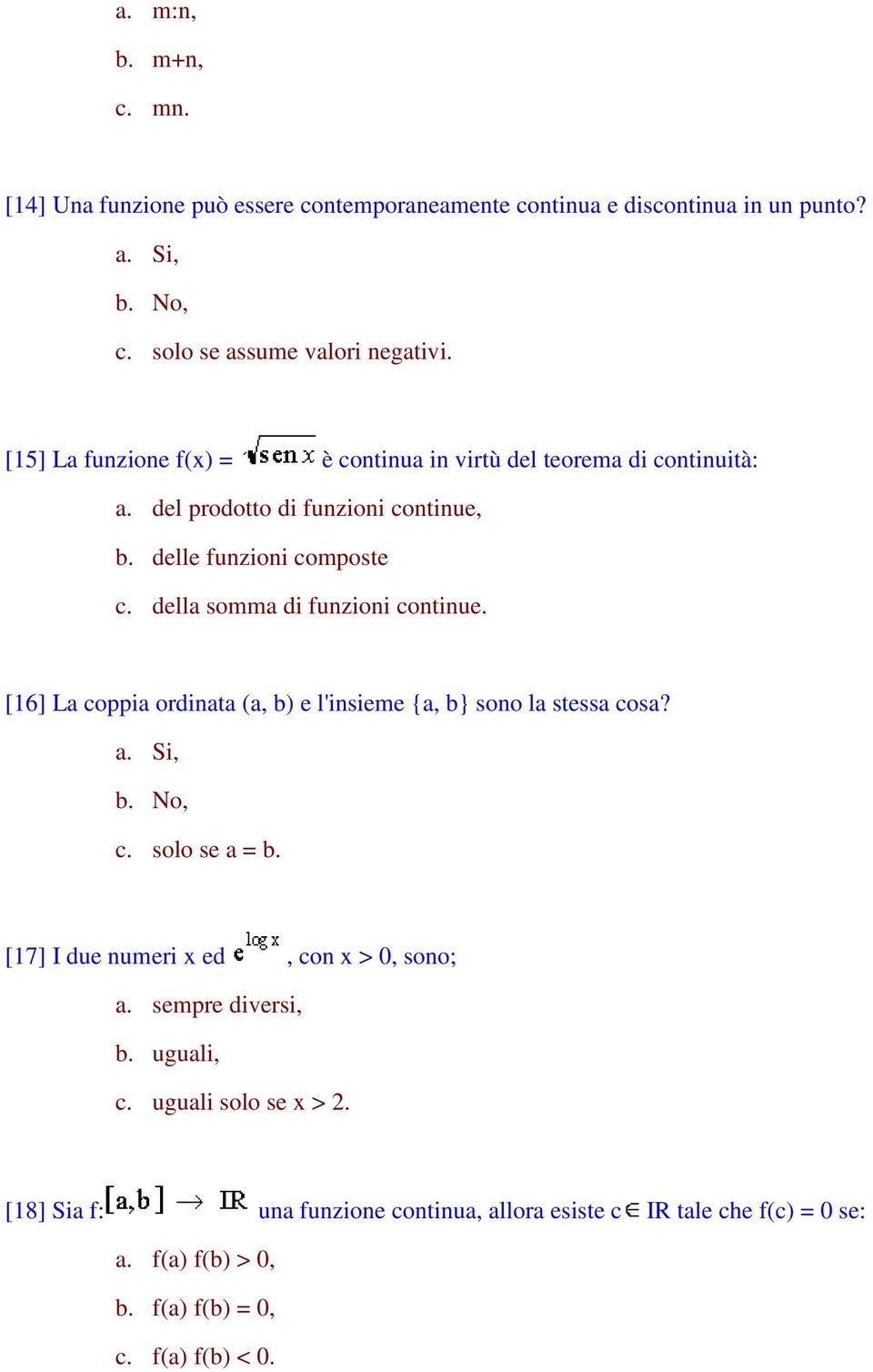 della somma di funzioni continue. [16] La coppia ordinata (a, b) e l'insieme {a, b} sono la stessa cosa? a. Si, b. No, c. solo se a = b.