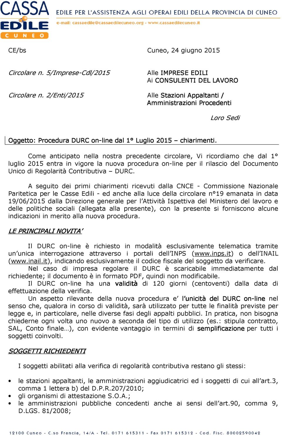 Come anticipato nella nostra precedente circolare, Vi ricordiamo che dal 1 luglio 2015 entra in vigore la nuova procedura on-line per il rilascio del Documento Unico di Regolarità Contributiva DURC.