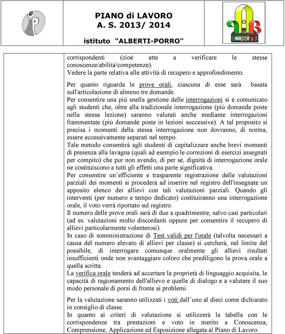 Per consentire un più snell gestione delle interrogzioni si è comunicto gli studenti che, oltre ll trdizionle interrogzione (più domnde poste nell stess lezione) srnno vlutti nche medinte