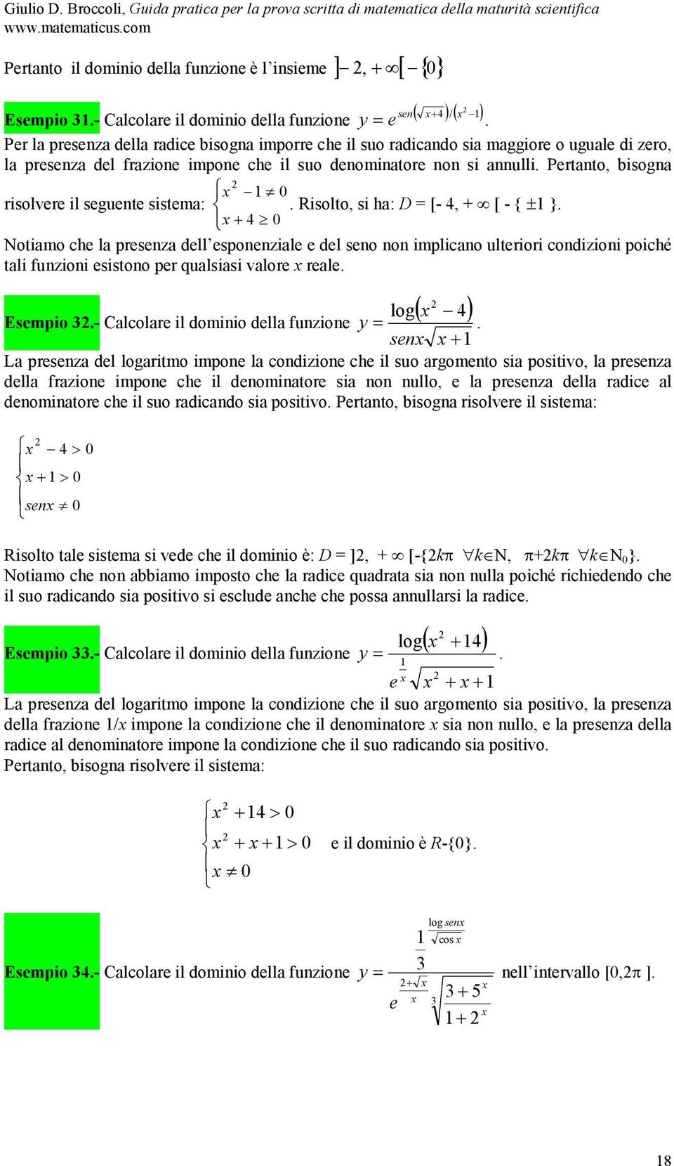 Notiamo che la presenza dell esponenziale e del seno non implicano ulteriori condizioni poiché tali funzioni esistono per qualsiasi valore reale log( ) Esempio 3- Calcolare il dominio della funzione