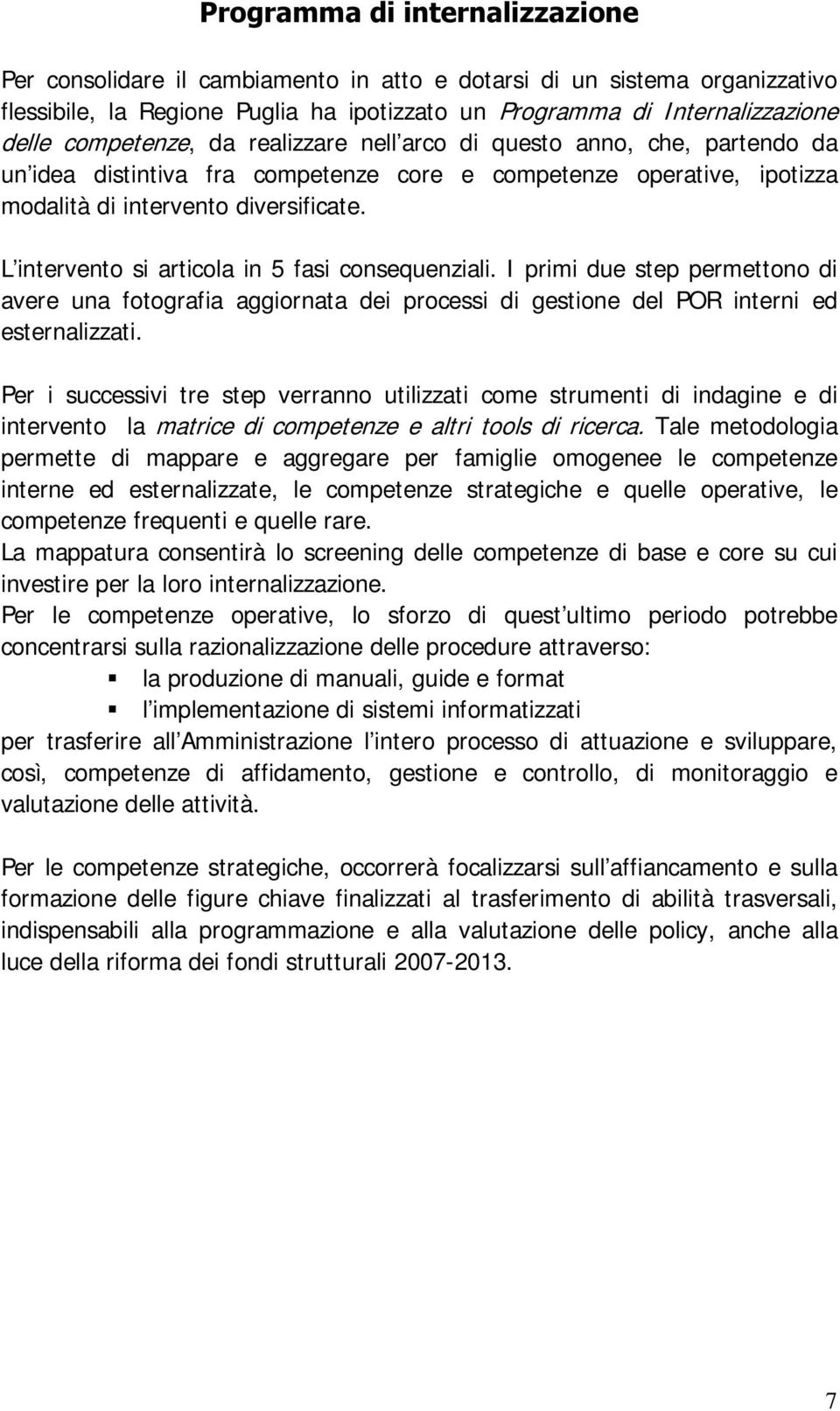 L intervento si articola in 5 fasi consequenziali. I primi due step permettono di avere una fotografia aggiornata dei processi di gestione del POR interni ed esternalizzati.