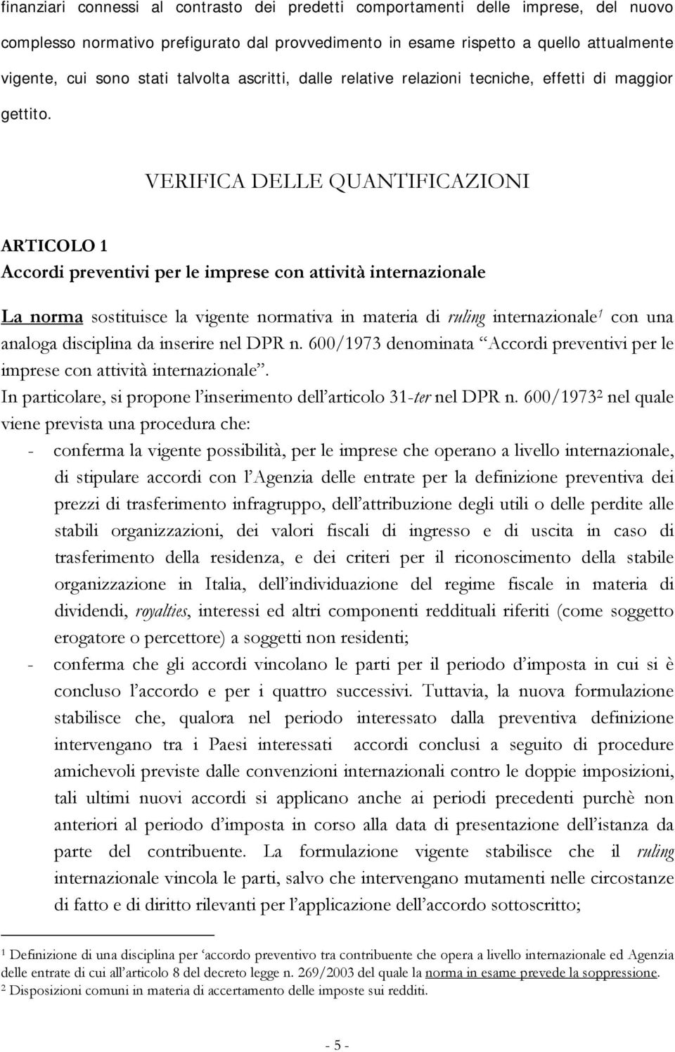 VERIFICA DELLE QUANTIFICAZIONI ARTICOLO 1 Accordi preventivi per le imprese con attività internazionale La norma sostituisce la vigente normativa in materia di ruling internazionale 1 con una analoga