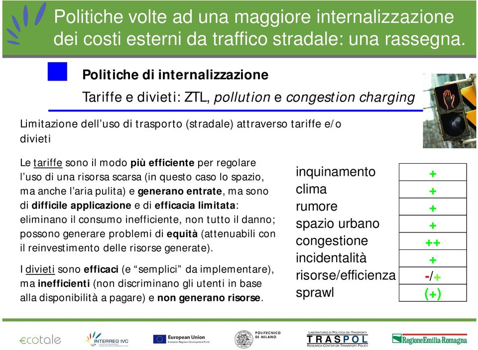 consumo inefficiente, non tutto il danno; possono generare problemi di equità (attenuabili con il reinvestimento delle risorse generate).