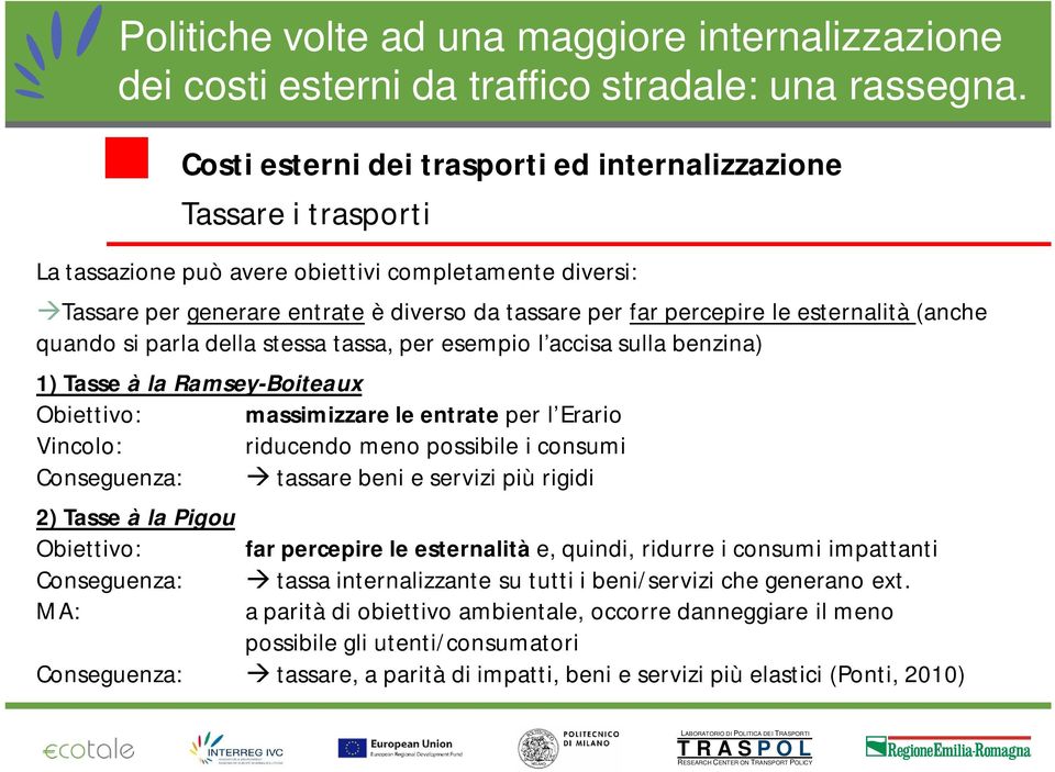 possibile i consumi Conseguenza: tassare beni e servizi più rigidi 2) Tasse à la Pigou Obiettivo: far percepire le esternalità e, quindi, ridurre i consumi impattanti Conseguenza: tassa