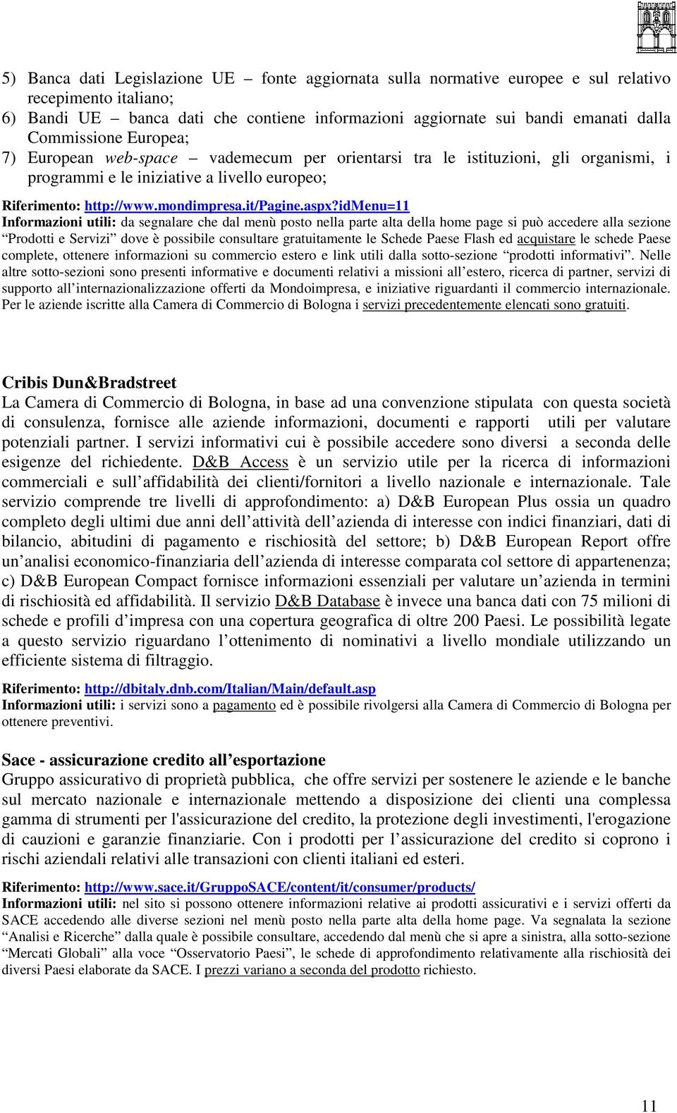 aspx?idmenu=11 Informazioni utili: da segnalare che dal menù posto nella parte alta della home page si può accedere alla sezione Prodotti e Servizi dove è possibile consultare gratuitamente le Schede