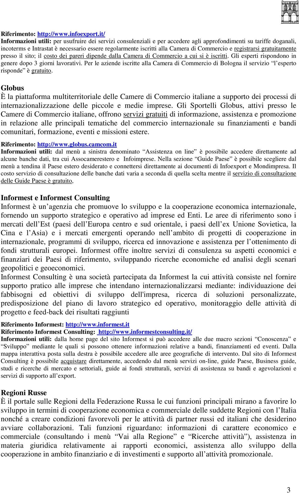 Commercio e registrarsi gratuitamente presso il sito; il costo dei pareri dipende dalla Camera di Commercio a cui si è iscritti. Gli esperti rispondono in genere dopo 3 giorni lavorativi.