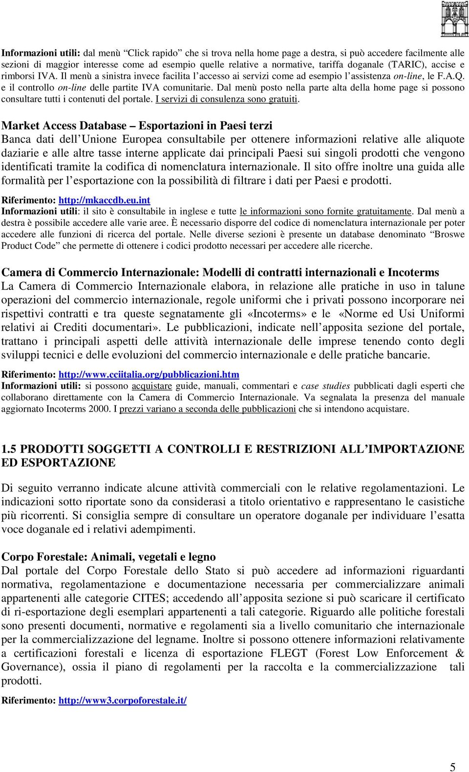 Dal menù posto nella parte alta della home page si possono consultare tutti i contenuti del portale. I servizi di consulenza sono gratuiti.