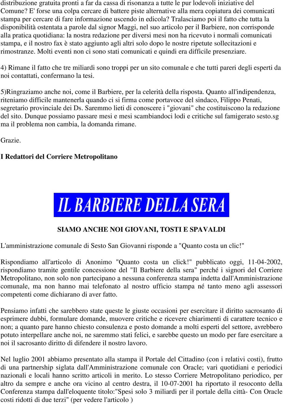 Tralasciamo poi il fatto che tutta la disponibilità ostentata a parole dal signor Maggi, nel suo articolo per il Barbiere, non corrisponde alla pratica quotidiana: la nostra redazione per diversi