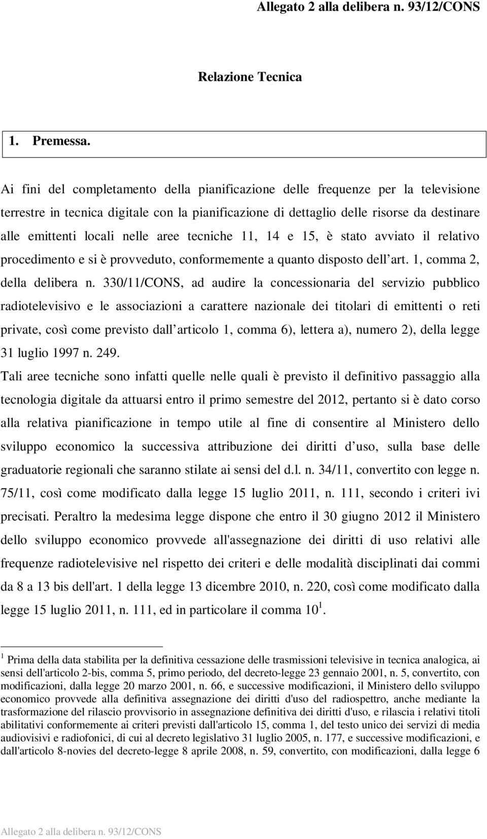 nelle aree tecniche 11, 14 e 15, è stato avviato il relativo procedimento e si è provveduto, conformemente a quanto disposto dell art. 1, comma 2, della delibera n.