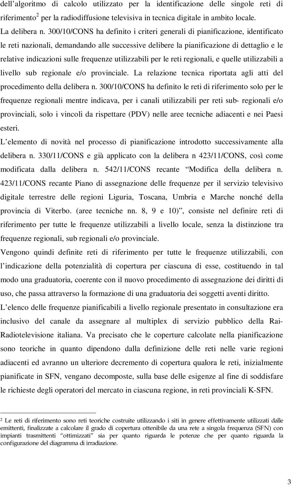 frequenze utilizzabili per le reti regionali, e quelle utilizzabili a livello sub regionale e/o provinciale. La relazione tecnica riportata agli atti del procedimento della delibera n.