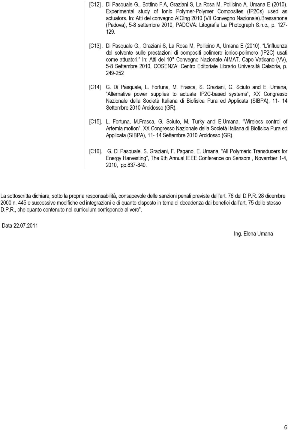 , Graziani S, La Rosa M, Pollicino A, Umana E (2010). L'influenza del solvente sulle prestazioni di compositi polimero ionico-polimero (IP2C) usati come attuatori.