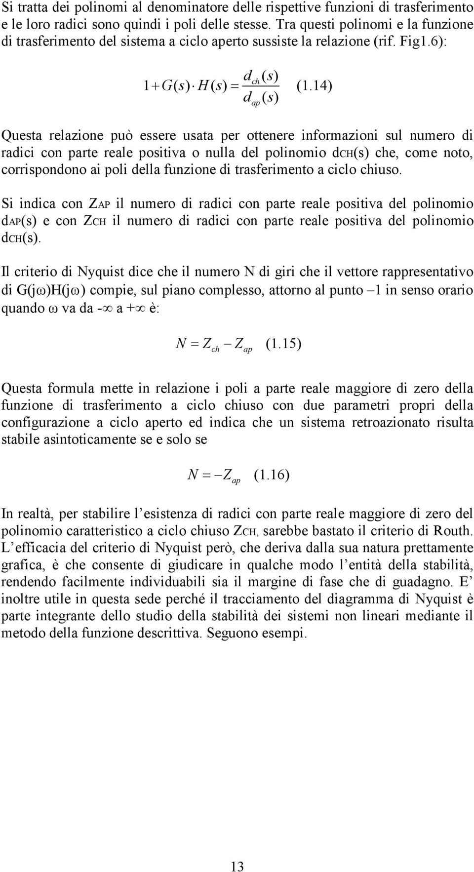 14) Questa relazione può essere usata per ottenere informazioni sul numero di radici con parte reale positiva o nulla del polinomio dch(s) che, come noto, corrispondono ai poli della funzione di