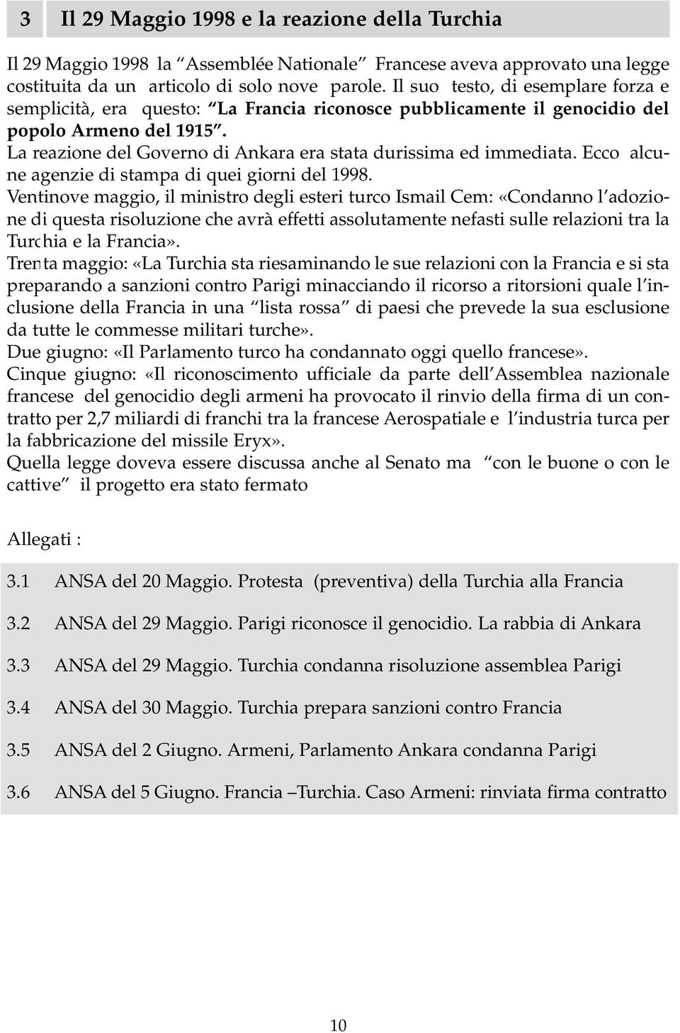 La reazione del Governo di Ankara era stata durissima ed immediata. Ecco alcune agenzie di stampa di quei giorni del 1998.