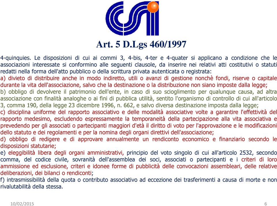 statuti redatti nella forma dell'atto pubblico o della scrittura privata autenticata o registrata: a) divieto di distribuire anche in modo indiretto, utili o avanzi di gestione nonchè fondi, riserve