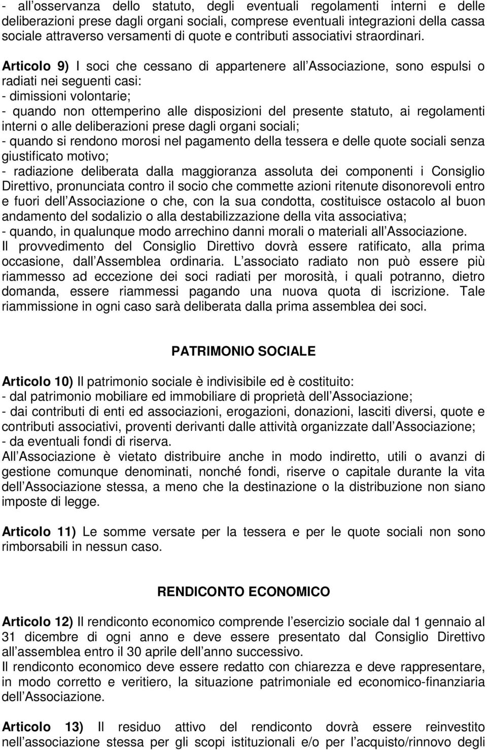 Articolo 9) I soci che cessano di appartenere all Associazione, sono espulsi o radiati nei seguenti casi: - dimissioni volontarie; - quando non ottemperino alle disposizioni del presente statuto, ai