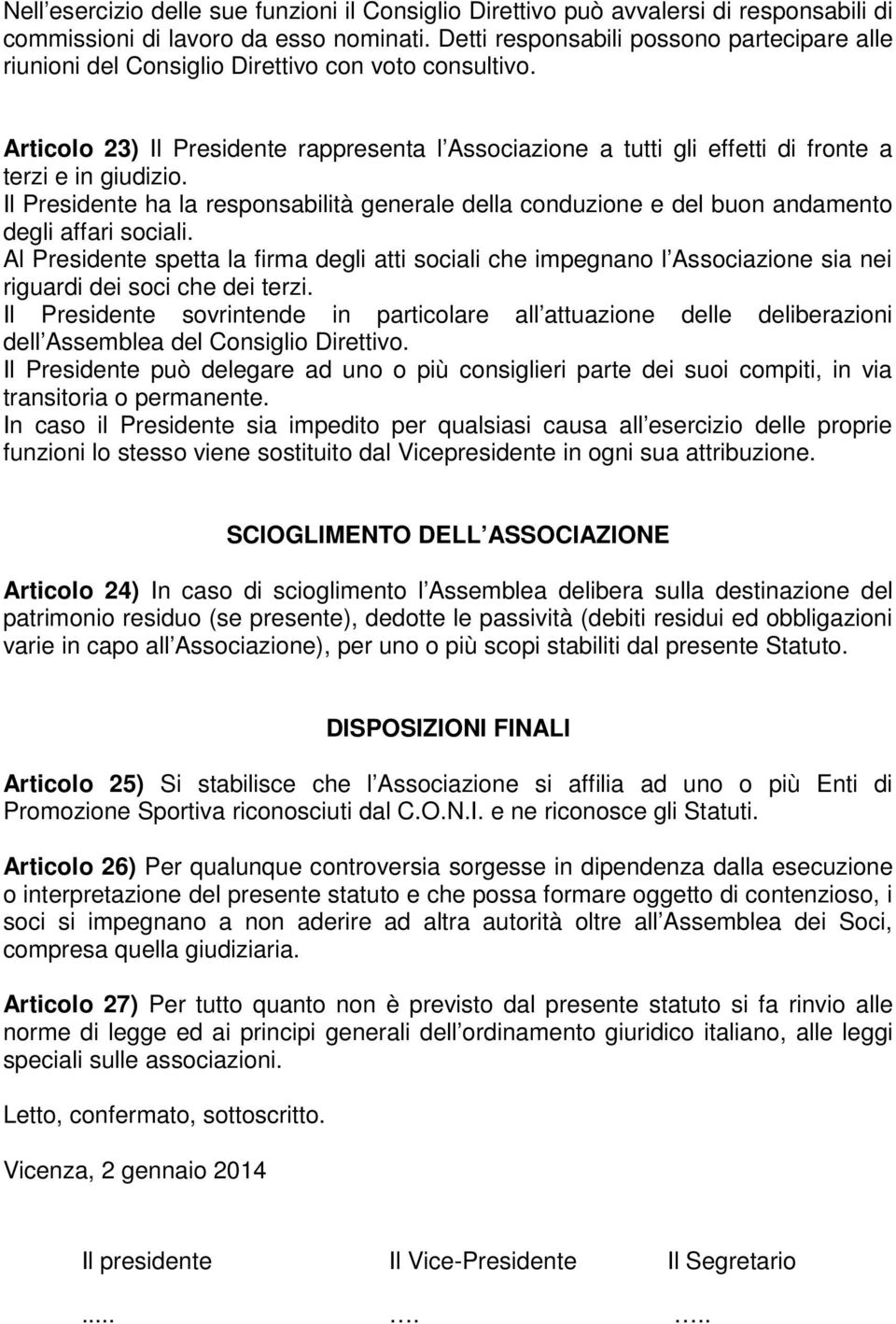 Articolo 23) Il Presidente rappresenta l Associazione a tutti gli effetti di fronte a terzi e in giudizio.