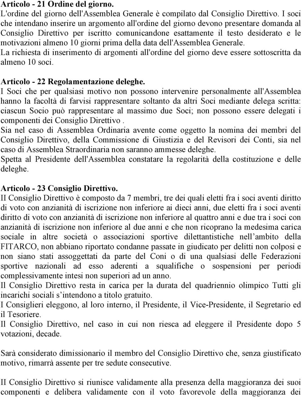 giorni prima della data dell'assemblea Generale. La richiesta di inserimento di argomenti all'ordine del giorno deve essere sottoscritta da almeno 10 soci. Articolo - 22 Regolamentazione deleghe.