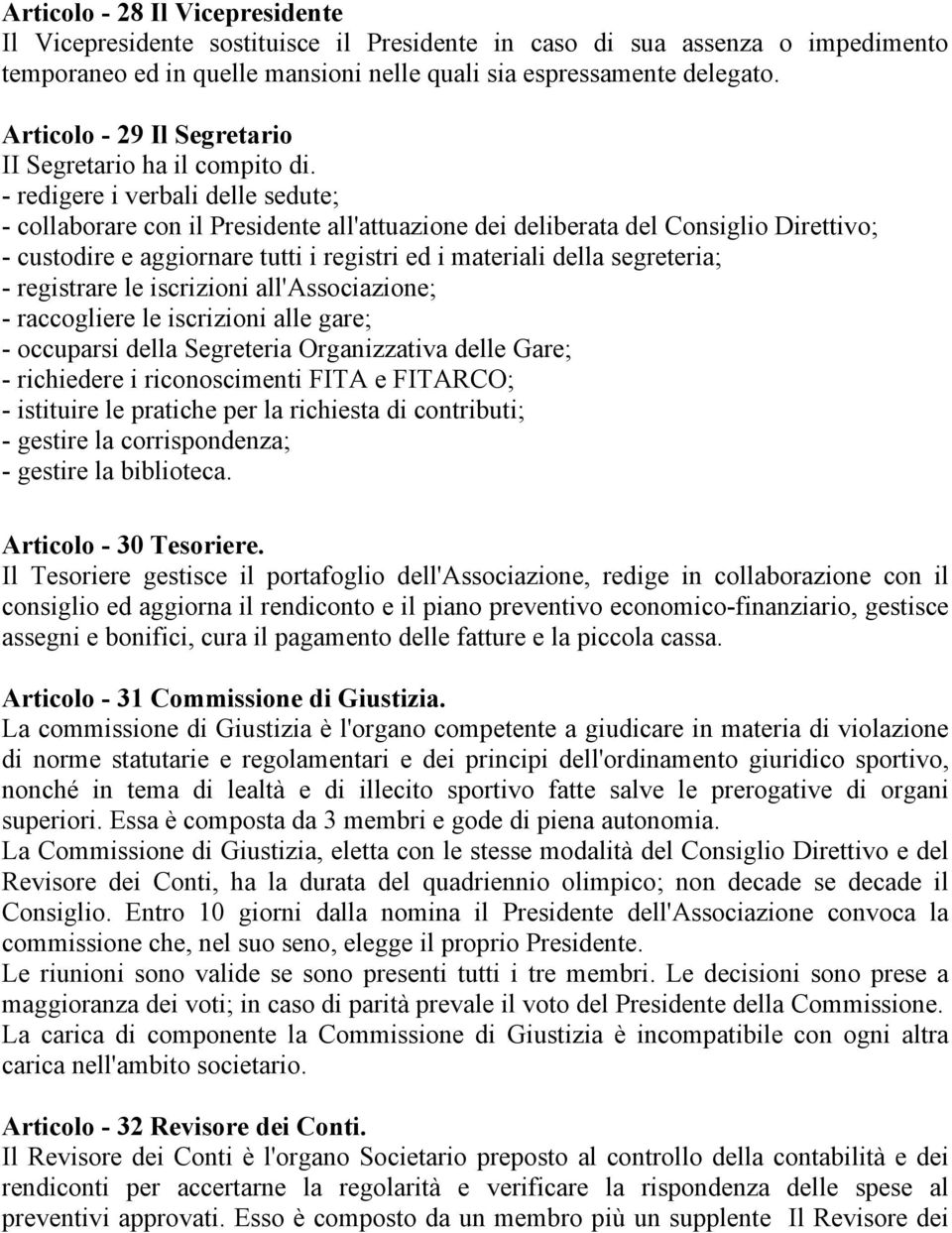 - redigere i verbali delle sedute; - collaborare con il Presidente all'attuazione dei deliberata del Consiglio Direttivo; - custodire e aggiornare tutti i registri ed i materiali della segreteria; -