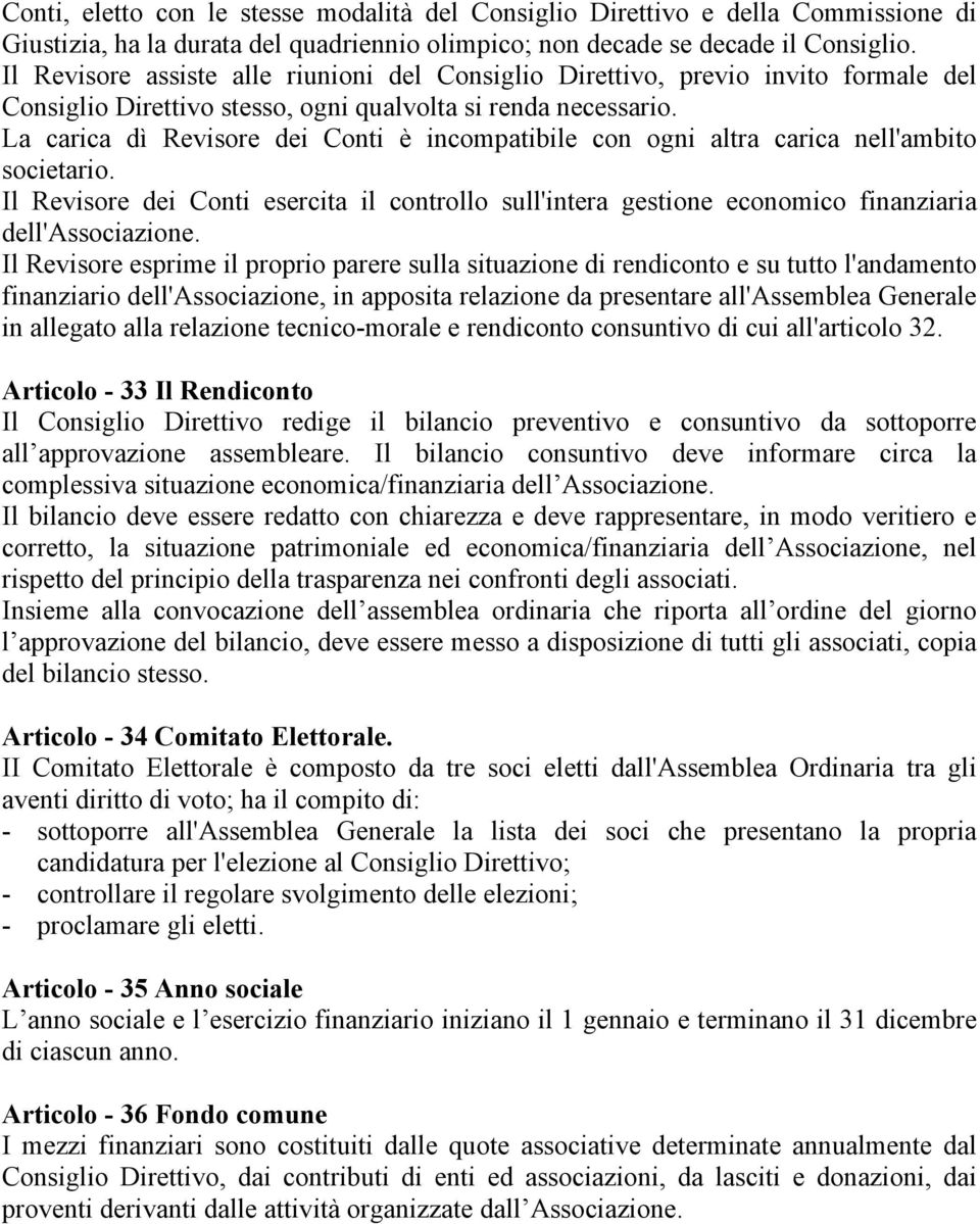 La carica dì Revisore dei Conti è incompatibile con ogni altra carica nell'ambito societario. Il Revisore dei Conti esercita il controllo sull'intera gestione economico finanziaria dell'associazione.