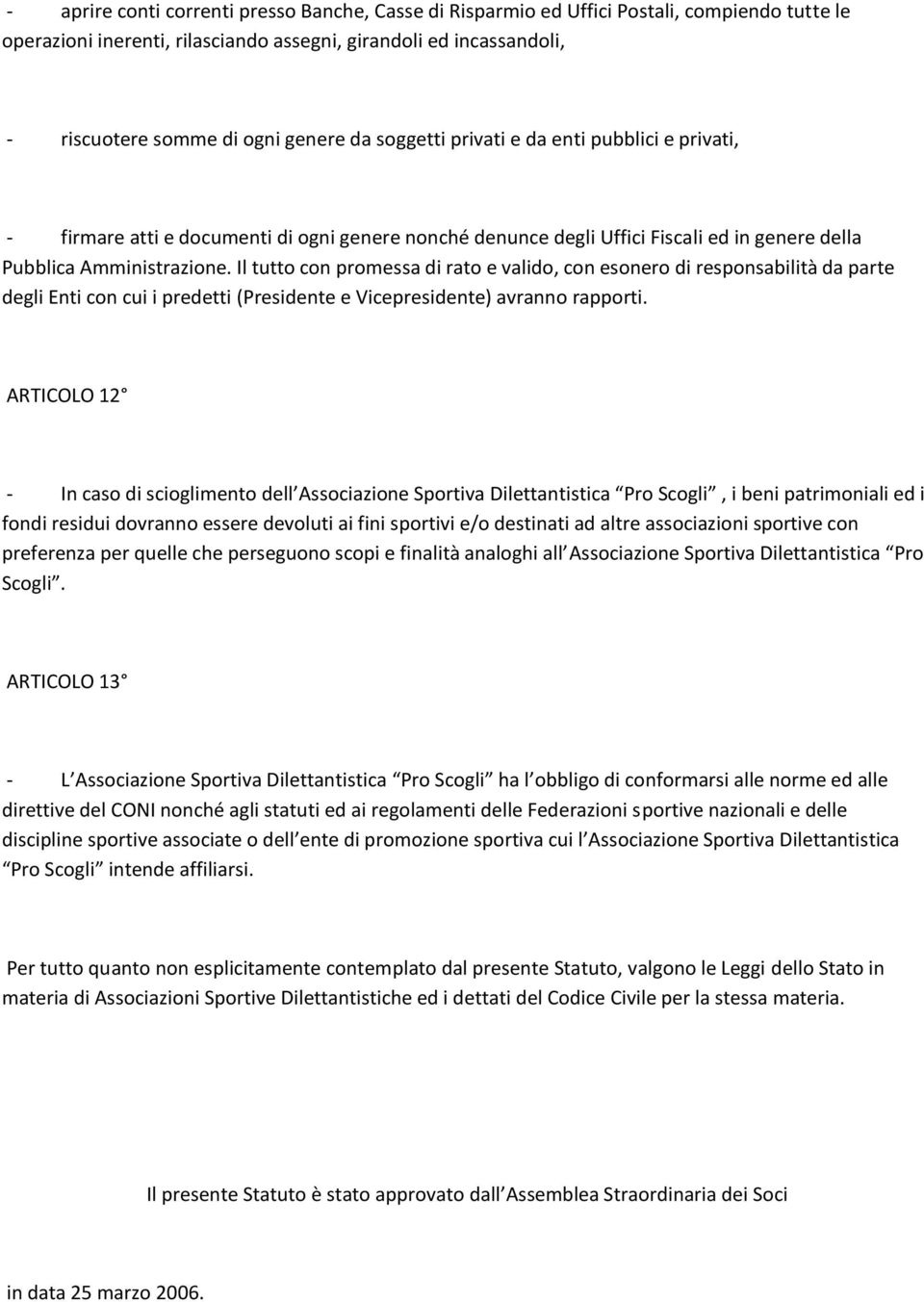 Il tutto con promessa di rato e valido, con esonero di responsabilità da parte degli Enti con cui i predetti (Presidente e Vicepresidente) avranno rapporti.