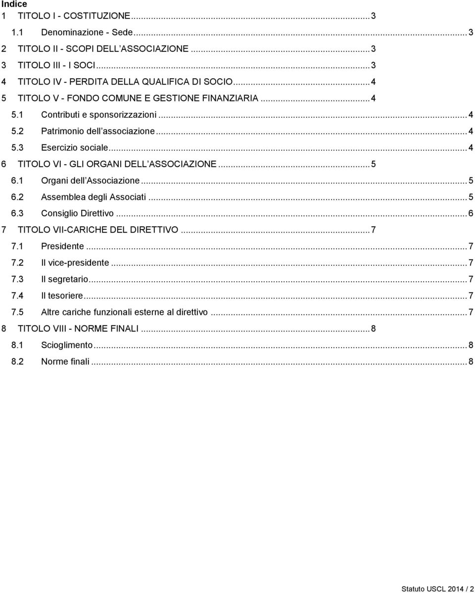 .. 4 6 TITOLO VI - GLI ORGANI DELL ASSOCIAZIONE... 5 6.1 Organi dell Associazione... 5 6.2 Assemblea degli Associati... 5 6.3 Consiglio Direttivo... 6 7 TITOLO VII-CARICHE DEL DIRETTIVO... 7 7.